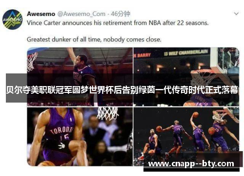 贝尔夺美职联冠军圆梦世界杯后告别绿茵一代传奇时代正式落幕 贝尔夺美职联冠军圆梦世界杯后告别绿茵一代传奇时代正式落幕